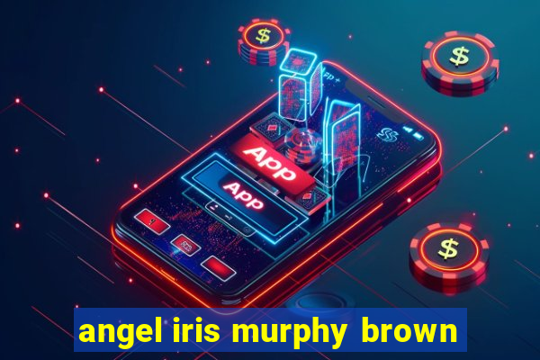 angel iris murphy brown
